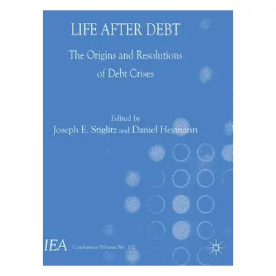 "Life After Debt: The Origins and Resolutions of Debt Crisis" - "" ("Stiglitz J.")(Paperback)