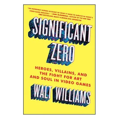 "Significant Zero: Heroes, Villains, and the Fight for Art and Soul in Video Games" - "" ("Willi