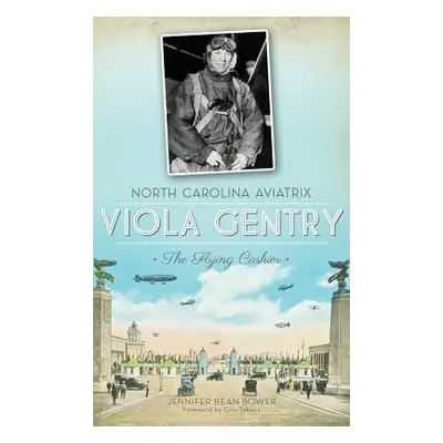 "North Carolina Aviatrix Viola Gentry: The Flying Cashier" - "" ("Bower Jennifer Bean")(Pevná va