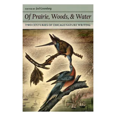 "Of Prairie, Woods, & Water: Two Centuries of Chicago Nature Writing" - "" ("Greenberg Joel")(Pa