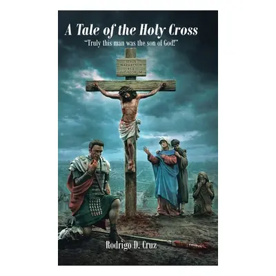 "A Tale of the Holy Cross: Truly this man was the son of God!" - "" ("Cruz Rodrigo D.")(Pevná va