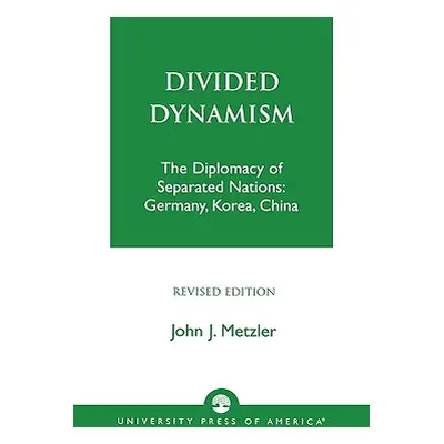 "Divided Dynamism: The Diplomacy of Separated Nations: Germany, Korea, and China" - "" ("Metzler