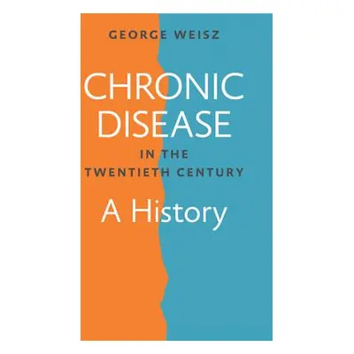 "Chronic Disease in the Twentieth Century: A History" - "" ("Weisz George")(Paperback)