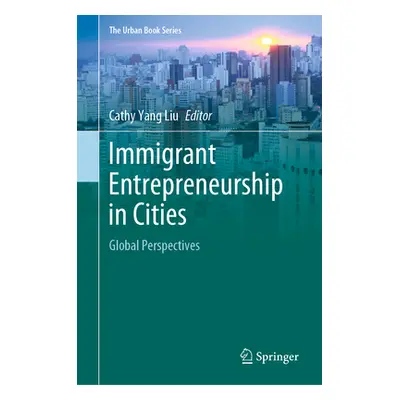 "Immigrant Entrepreneurship in Cities: Global Perspectives" - "" ("Liu Cathy Yang")(Pevná vazba)