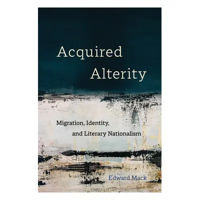 "Acquired Alterity, 3: Migration, Identity, and Literary Nationalism" - "" ("Mack Edward")(Paper