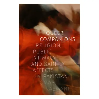 "Queer Companions: Religion, Public Intimacy, and Saintly Affects in Pakistan" - "" ("Kasmani Om