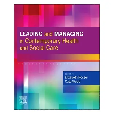 "Leading and Managing in Contemporary Health and Social Care" - "" ("Rosser Elizabeth Anne")(Pap