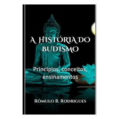 "A Histria Do Budismo: Princpios, conceitos, ensinamentos" - "" ("Rodrigues Rmulo Borges")(Paper