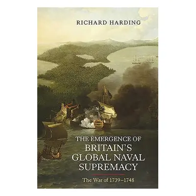 "The Emergence of Britain's Global Naval Supremacy: The War of 1739-1748" - "" ("Harding Richard