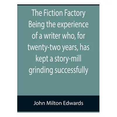 "The Fiction Factory Being the experience of a writer who, for twenty-two years, has kept a stor