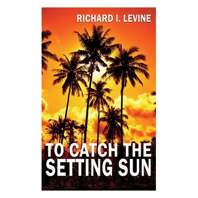 "To Catch the Setting Sun" - "" ("Levine Richard I.")(Paperback)