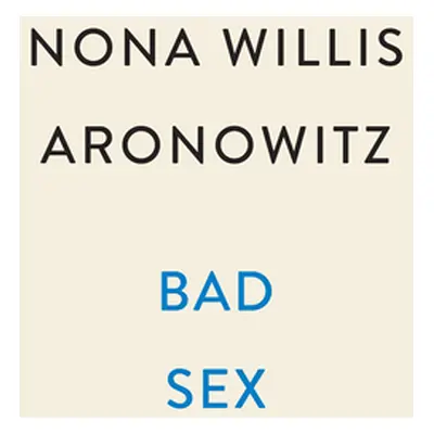 "Bad Sex: Truth, Pleasure, and an Unfinished Revolution" - "" ("Willis Aronowitz Nona")(Pevná va