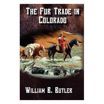 "The Fur Trade in Colorado" - "" ("Butler William B.")(Paperback)