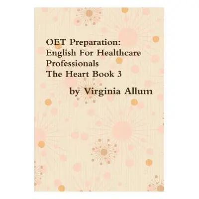 "OET Preparation: English For Healthcare Professionals The Heart Book 3" - "" ("Allum Virginia")