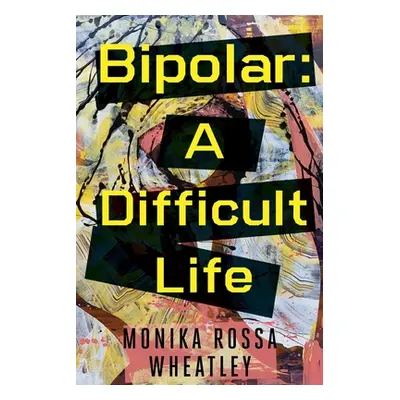 "Bipolar: A Difficult Life" - "" ("Rossa Wheatley Monika")(Paperback)