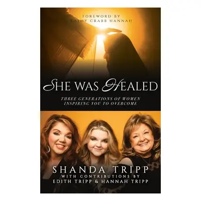 "She Was Healed: Three Generations of Women Inspiring You to Overcome" - "" ("Tripp Shanda")(Pap