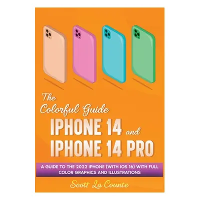 "The Colorful Guide to the iPhone 14 and iPhone 14 Pro: A Guide to the 2022 iPhone