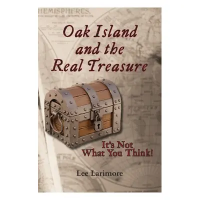 "Oak Island and the Real Treasure: It's Not What You Think!" - "" ("Larimore Lee")(Paperback)