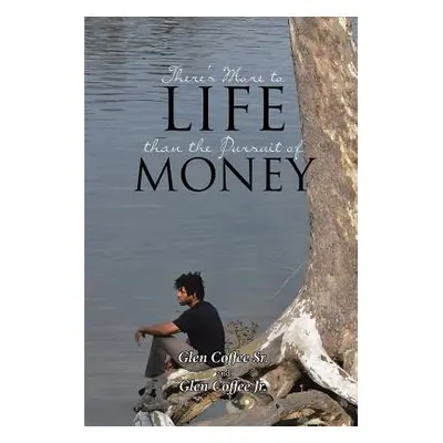 "There's More to Life than the Pursuit of Money" - "" ("Coffee Glen Sr.")(Paperback)