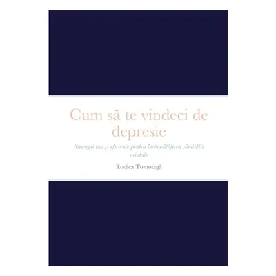 "Cum să te vindeci de depresie: Strategii noi și eficiente pentru mbunătățirea sănătății mintale