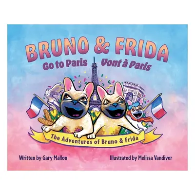 "The Adventure of Bruno & Frida - The French Bulldogs Bruno & Frida Go to Paris" - "" ("Mallon G