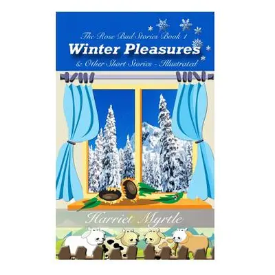 "Winter Pleasures and Other Short Stories: The Rose Bud Stories Book 1" - "" ("Myrtle Harriet")(