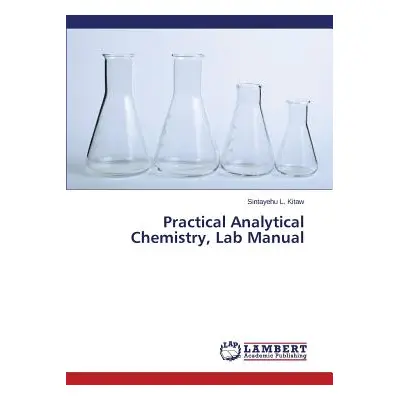 "Practical Analytical Chemistry, Lab Manual" - "" ("L. Kitaw Sintayehu")(Paperback)