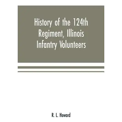 "History of the 124th Regiment, Illinois Infantry Volunteers: otherwise known as the Hundred and