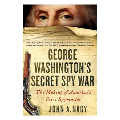 "George Washington's Secret Spy War: The Making of America's First Spymaster" - "" ("Nagy John A