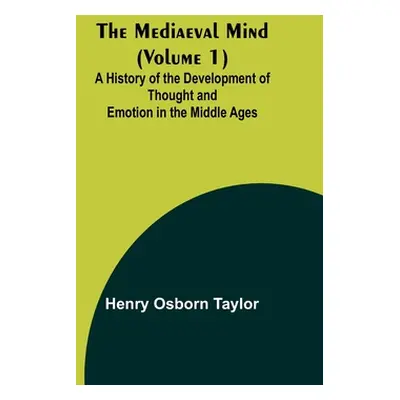 "The Mediaeval Mind (Volume 1); A History of the Development of Thought and Emotion in the Middl