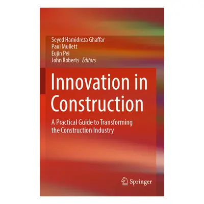 "Innovation in Construction: A Practical Guide to Transforming the Construction Industry" - "" (