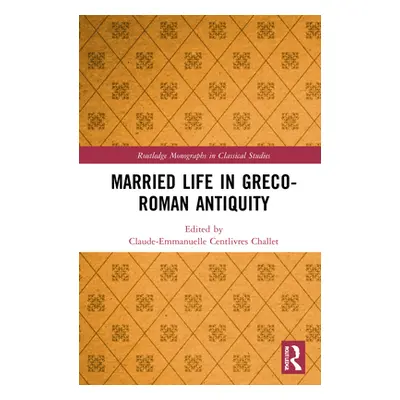 "Married Life in Greco-Roman Antiquity" - "" ("Centlivres Challet Claude-Emmanuelle")(Pevná vazb