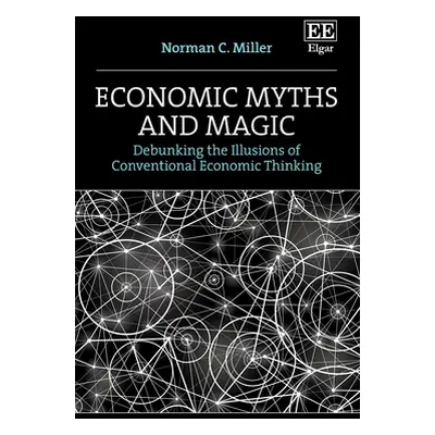 "Economic Myths and Magic" - "Debunking the Illusions of Conventional Economic Thinking" ("Mille