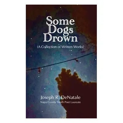 "Some Dogs Drown: A Collection of Written Works" - "" ("Denatale Joseph R.")(Paperback)