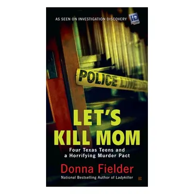 "Let's Kill Mom: Four Texas Teens and a Horrifying Murder Pact" - "" ("Fielder Donna")(Mass Mark