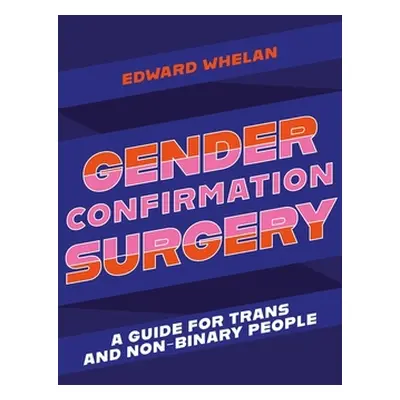 "Gender Confirmation Surgery: A Guide for Trans and Non-Binary People" - "" ("Whelan Edward")(Pa