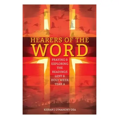 "Hearers of the Word: Praying & Exploring the Readings Lent & Holy Week: Year a" - "" ("O'Mahony