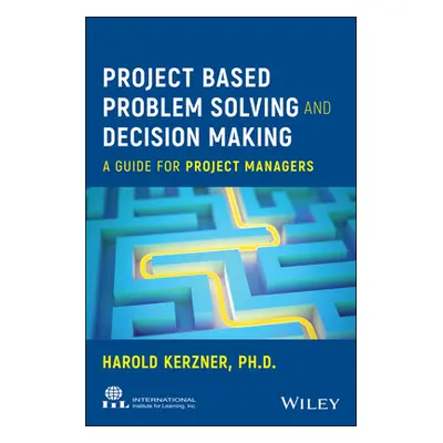 "Project Based Problem Solving and Decision Making: A Guide for Project Managers" - "" ("Kerzner