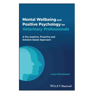 "Mental Wellbeing and Positive Psychology for Veterinary Professionals: A Pre-Emptive, Proactive