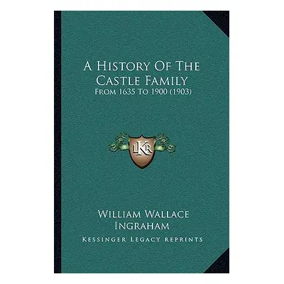 "A History Of The Castle Family: From 1635 To 1900 (1903)" - "" ("Ingraham William Wallace")(Pap