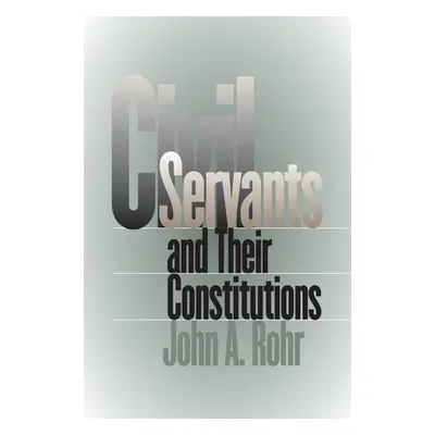 "Civil Servants and Their Constitutions" - "" ("Rohr John A.")(Paperback)