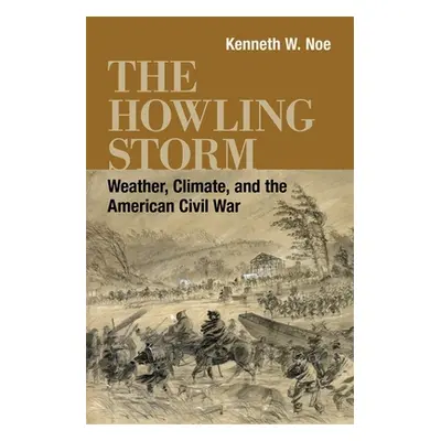 "The Howling Storm: Weather, Climate, and the American Civil War" - "" ("Noe Kenneth W.")(Pevná 