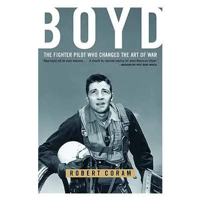 "Boyd: The Fighter Pilot Who Changed the Art of War" - "" ("Coram Robert")(Paperback)