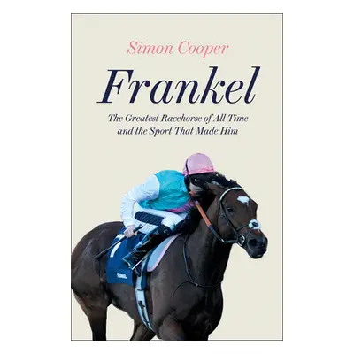 "Frankel: The Greatest Racehorse of All Time and the Sport That Made Him" - "" ("Cooper Simon")(