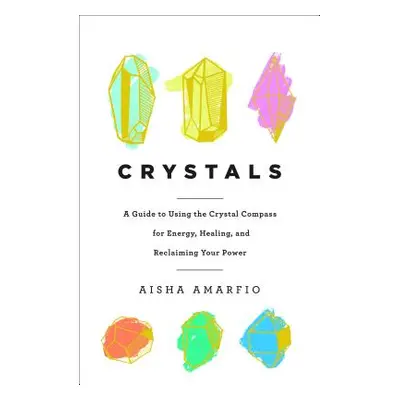 "Crystals: A Guide to Using the Crystal Compass for Energy, Healing, and Reclaiming Your Power" 