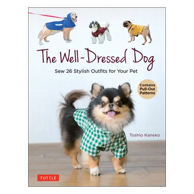 "The Well-Dressed Dog: 26 Stylish Outfits & Accessories for Your Pet (Includes Pull-Out Patterns