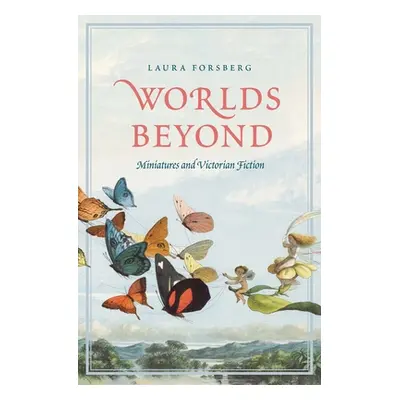 "Worlds Beyond: Miniatures and Victorian Fiction" - "" ("Forsberg Laura")(Pevná vazba)