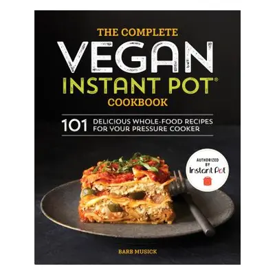 "The Complete Vegan Instant Pot Cookbook: 101 Delicious Whole-Food Recipes for Your Pressure Coo