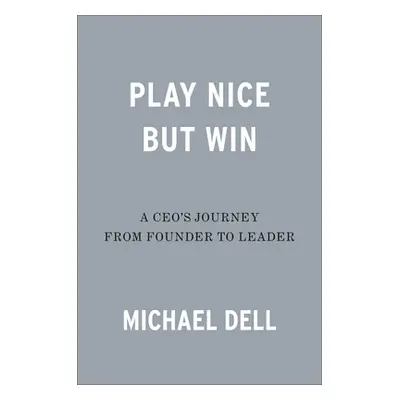 "Play Nice But Win: A Ceo's Journey from Founder to Leader" - "" ("Dell Michael")(Pevná vazba)