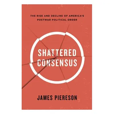 "Shattered Consensus: The Rise and Decline of America's Postwar Political Order" - "" ("Piereson